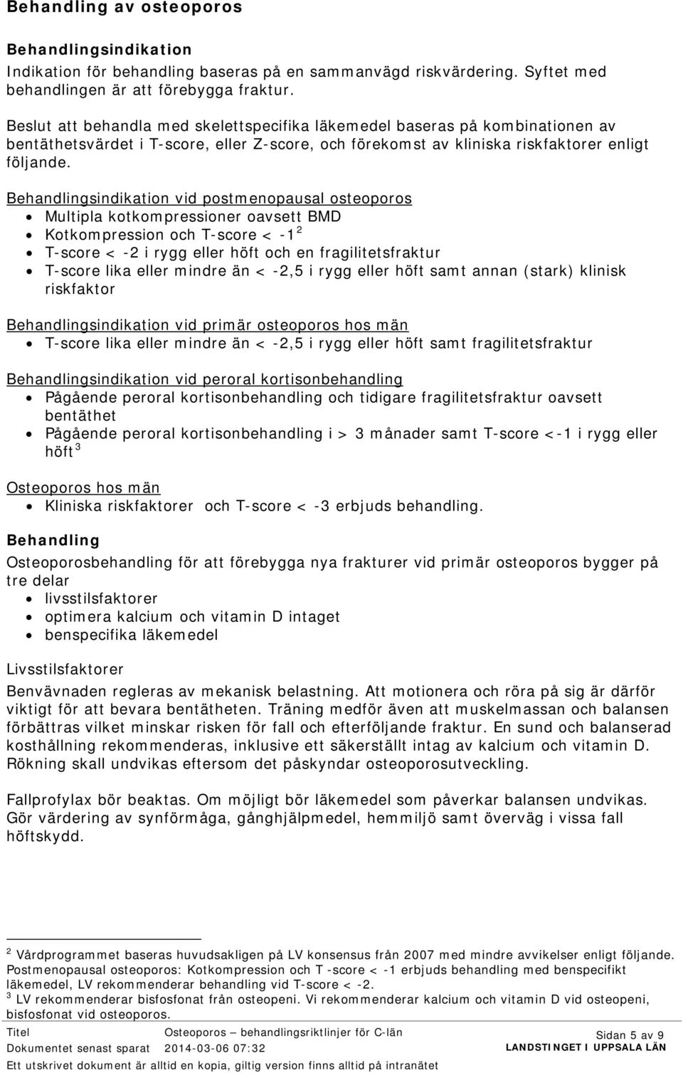 Behandlingsindikation vid postmenopausal osteoporos Multipla kotkompressioner oavsett BMD Kotkompression och T-score < -1 2 T-score < -2 i rygg eller höft och en fragilitetsfraktur T-score lika eller