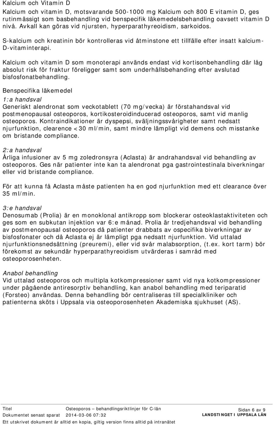 Kalcium och vitamin D som monoterapi används endast vid kortisonbehandling där låg absolut risk för fraktur föreligger samt som underhållsbehanding efter avslutad bisfosfonatbehandling.