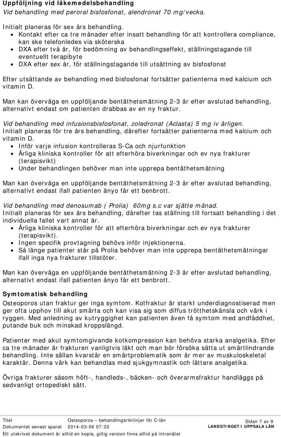 eventuellt terapibyte DXA efter sex år, för ställningstagande till utsättning av bisfosfonat Efter utsättande av behandling med bisfosfonat fortsätter patienterna med kalcium och vitamin D.