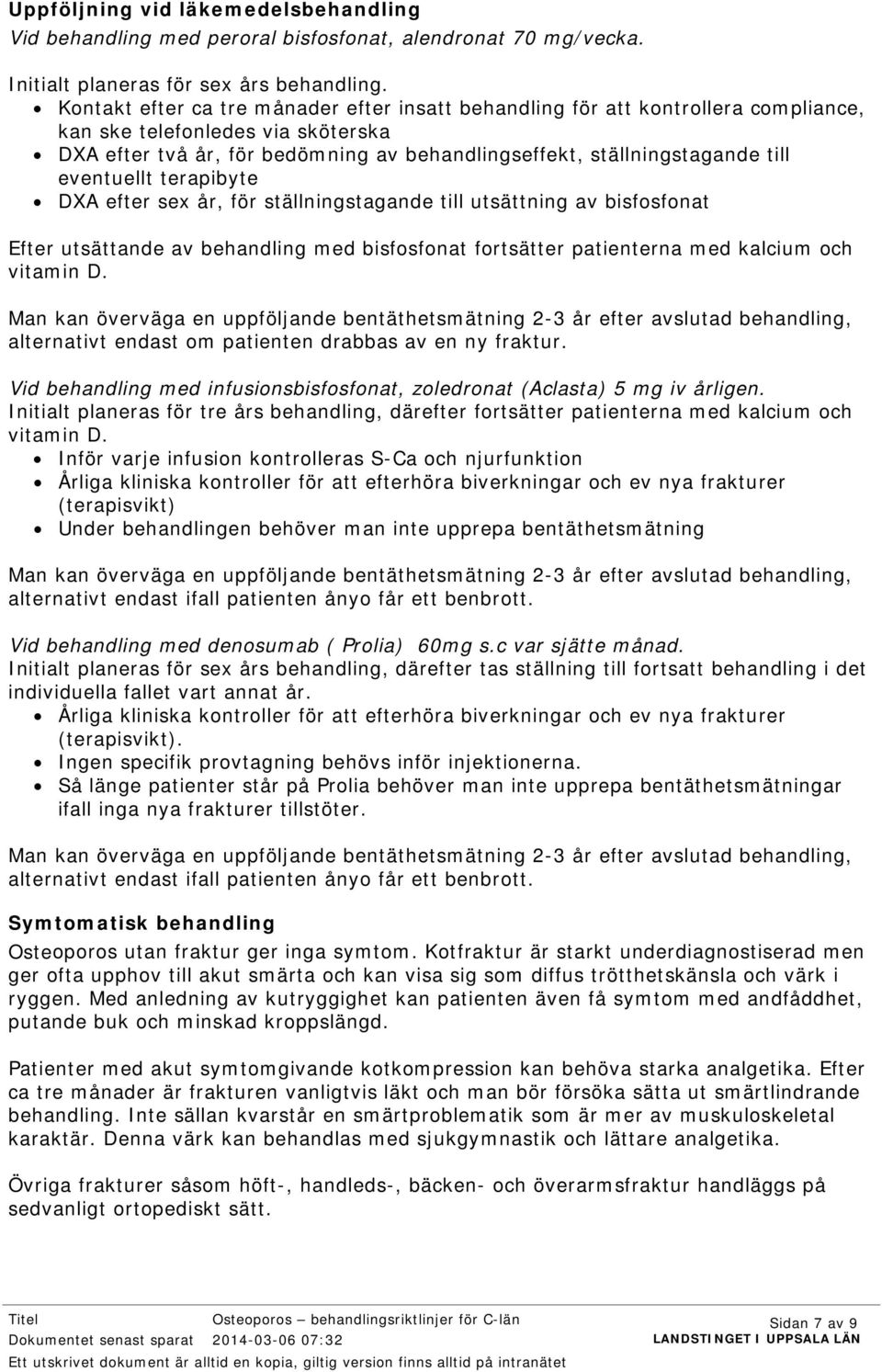 eventuellt terapibyte DXA efter sex år, för ställningstagande till utsättning av bisfosfonat Efter utsättande av behandling med bisfosfonat fortsätter patienterna med kalcium och vitamin D.