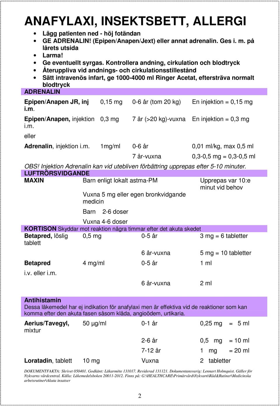 Epipen/Anapen JR, inj i.m. Epipen/Anapen, injektion i.m. eller 0,15 mg 0-6 år (tom 20 kg) En injektion = 0,15 mg 0,3 mg 7 år (>20 kg)-vuxna En injektion = 0,3 mg Adrenalin, injektion i.m. 1mg/ml 0-6 år 0,01 ml/kg, max 0,5 ml 7 år-vuxna 0,3-0,5 mg = 0,3-0,5 ml OBS!