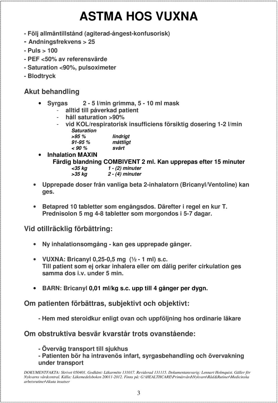 måttligt < 90 % svårt Inhalation MAXIN Färdig blandning COMBIVENT 2 ml.