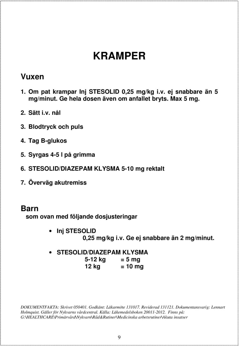 Överväg akutremiss Barn som ovan med följande dosjusteringar Inj STESOLID 0,25 mg/kg i.v. Ge ej snabbare än 2 mg/minut.