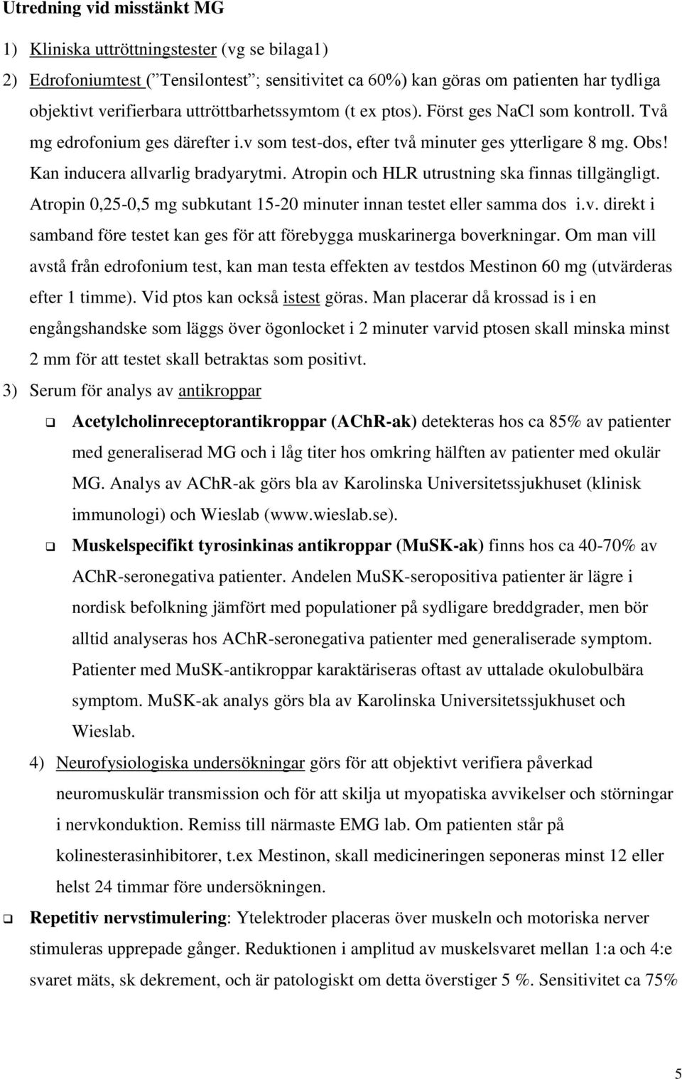 Atropin och HLR utrustning ska finnas tillgängligt. Atropin 0,25-0,5 mg subkutant 15-20 minuter innan testet eller samma dos i.v.