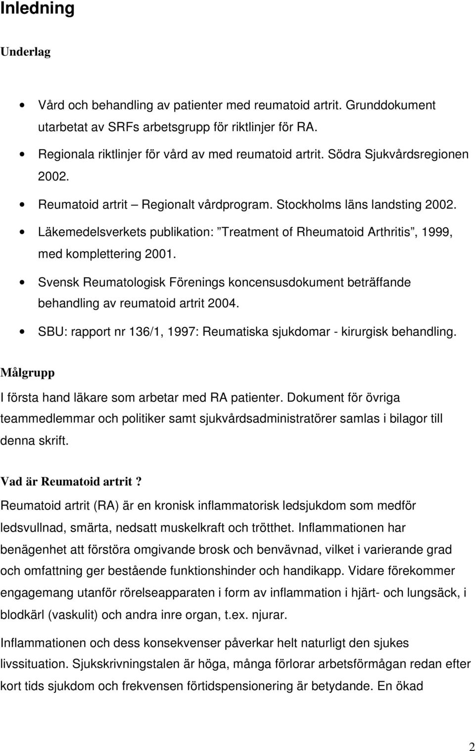 Svensk Reumatologisk Förenings koncensusdokument beträffande behandling av reumatoid artrit 2004. SBU: rapport nr 136/1, 1997: Reumatiska sjukdomar - kirurgisk behandling.