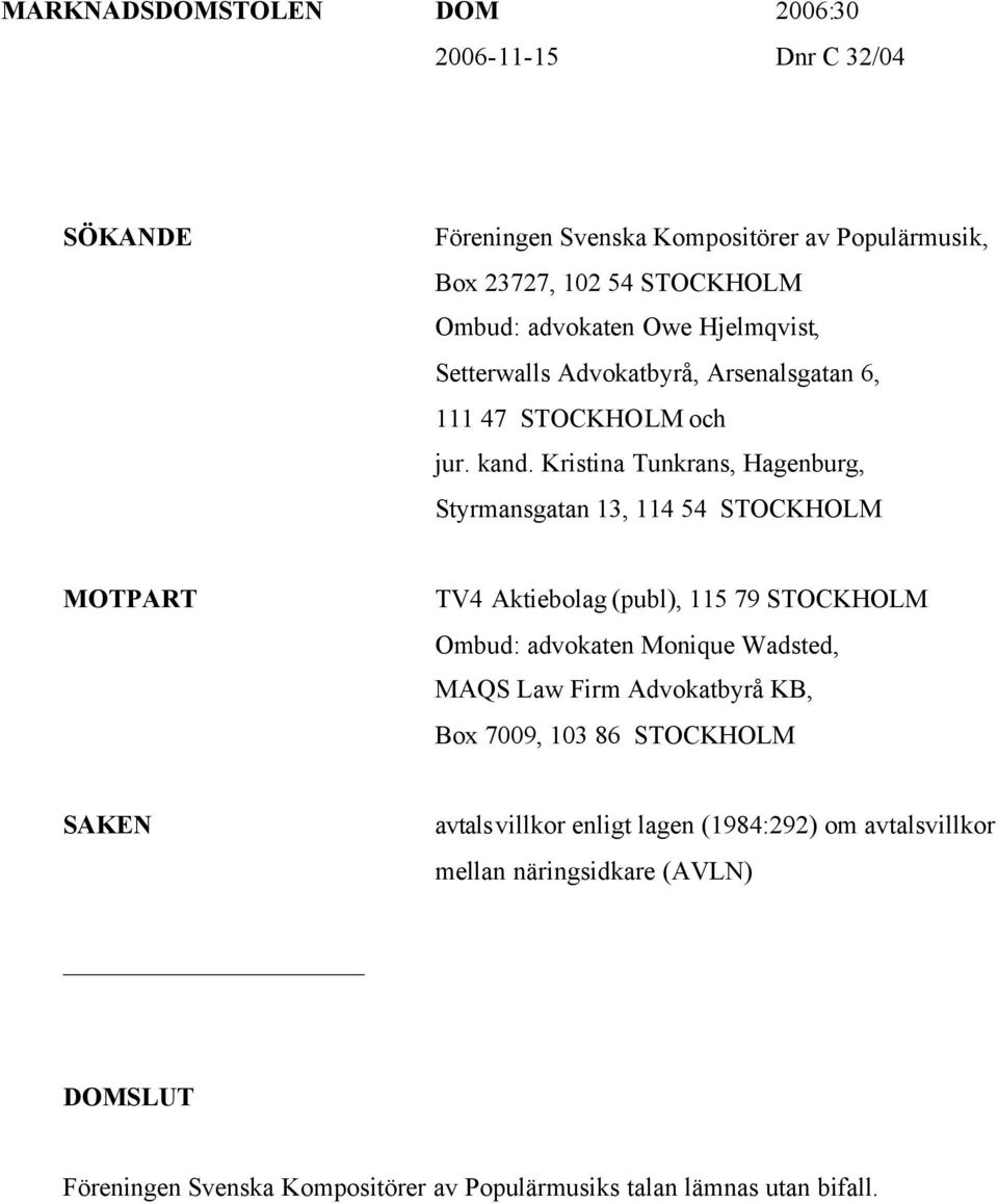 Kristina Tunkrans, Hagenburg, Styrmansgatan 13, 114 54 STOCKHOLM MOTPART TV4 Aktiebolag (publ), 115 79 STOCKHOLM Ombud: advokaten Monique Wadsted, MAQS