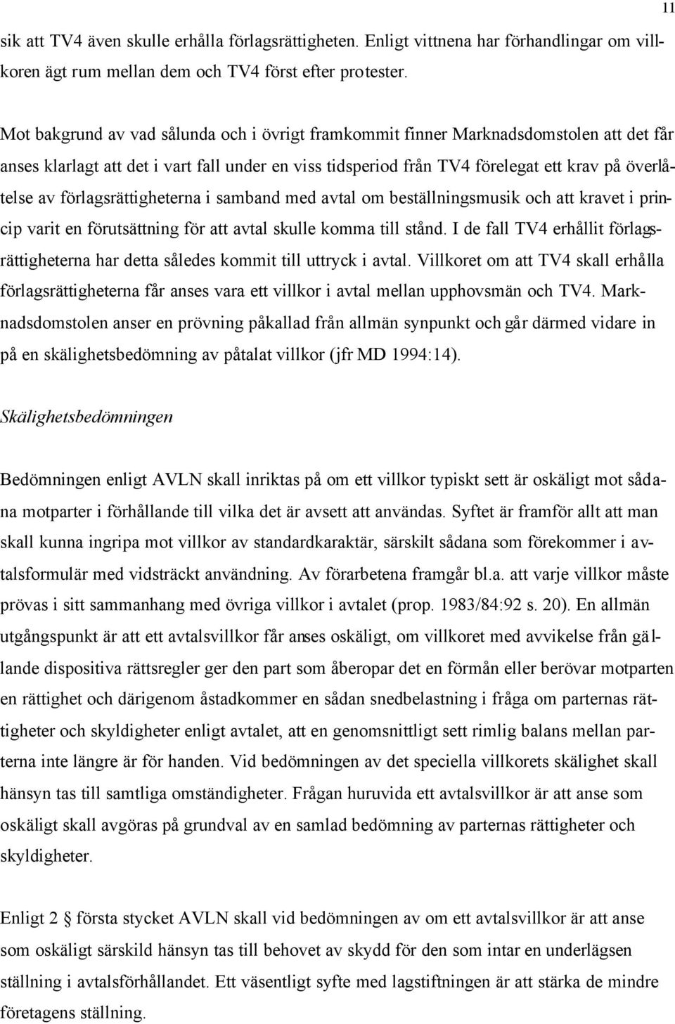 förlagsrättigheterna i samband med avtal om beställningsmusik och att kravet i princip varit en förutsättning för att avtal skulle komma till stånd.