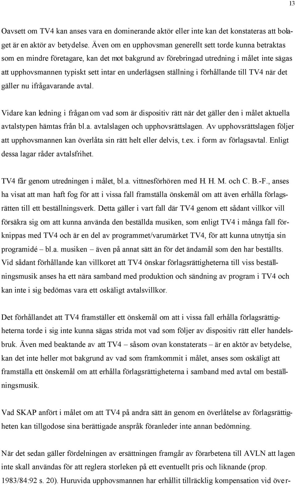 underlägsen ställning i förhållande till TV4 när det gäller nu ifrågavarande avtal.