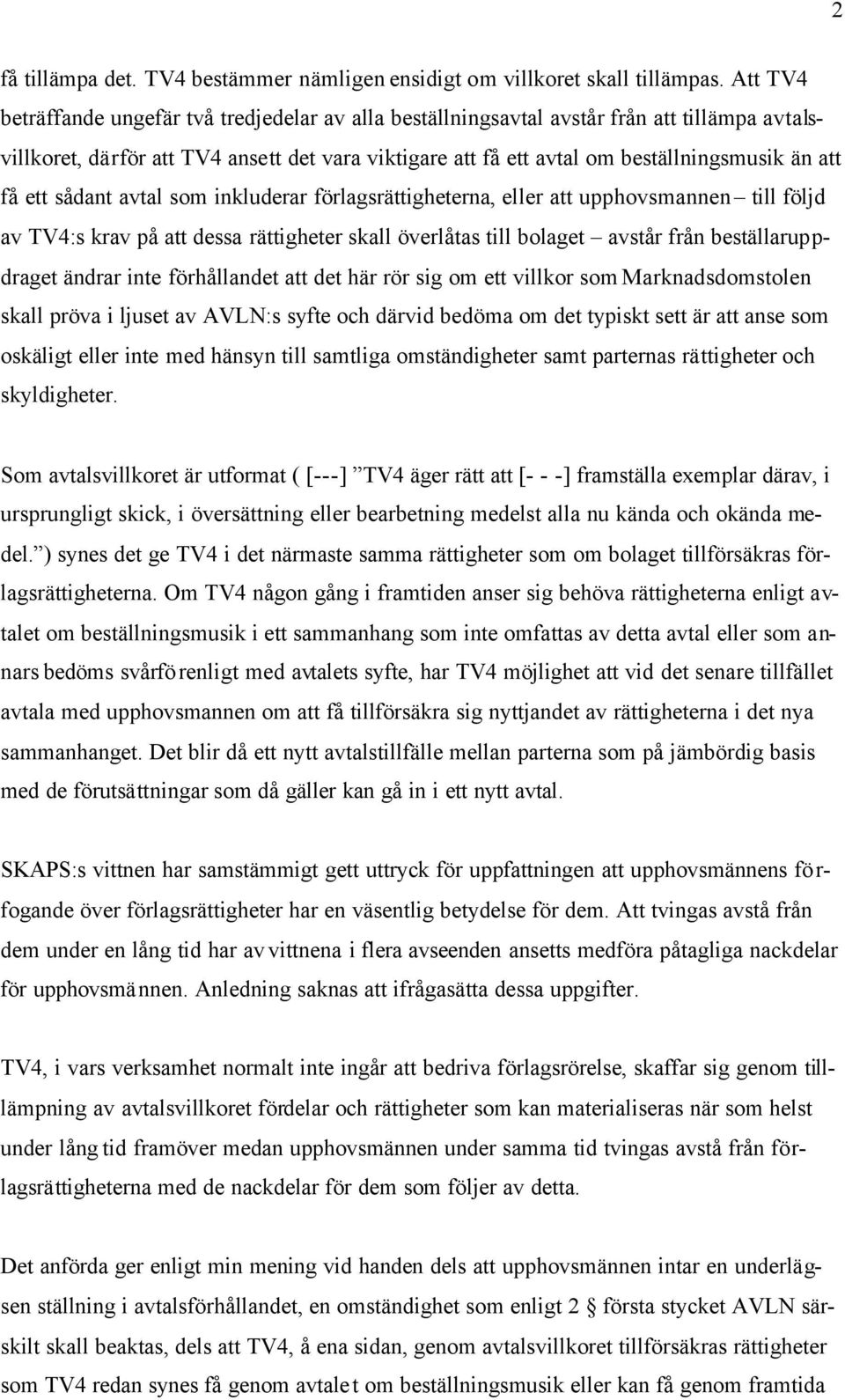 få ett sådant avtal som inkluderar förlagsrättigheterna, eller att upphovsmannen till följd av TV4:s krav på att dessa rättigheter skall överlåtas till bolaget avstår från beställaruppdraget ändrar
