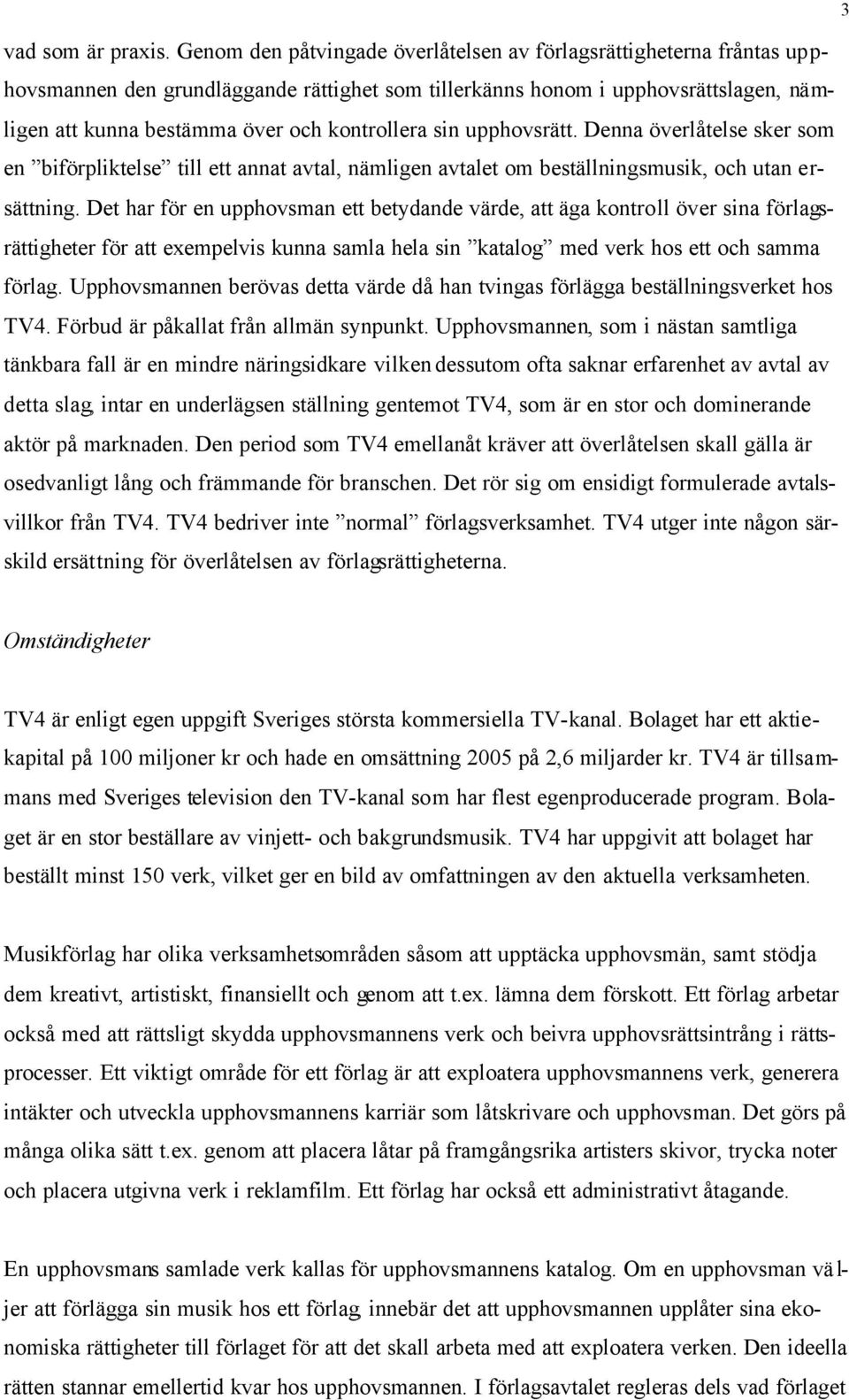sin upphovsrätt. Denna överlåtelse sker som en biförpliktelse till ett annat avtal, nämligen avtalet om beställningsmusik, och utan ersättning.