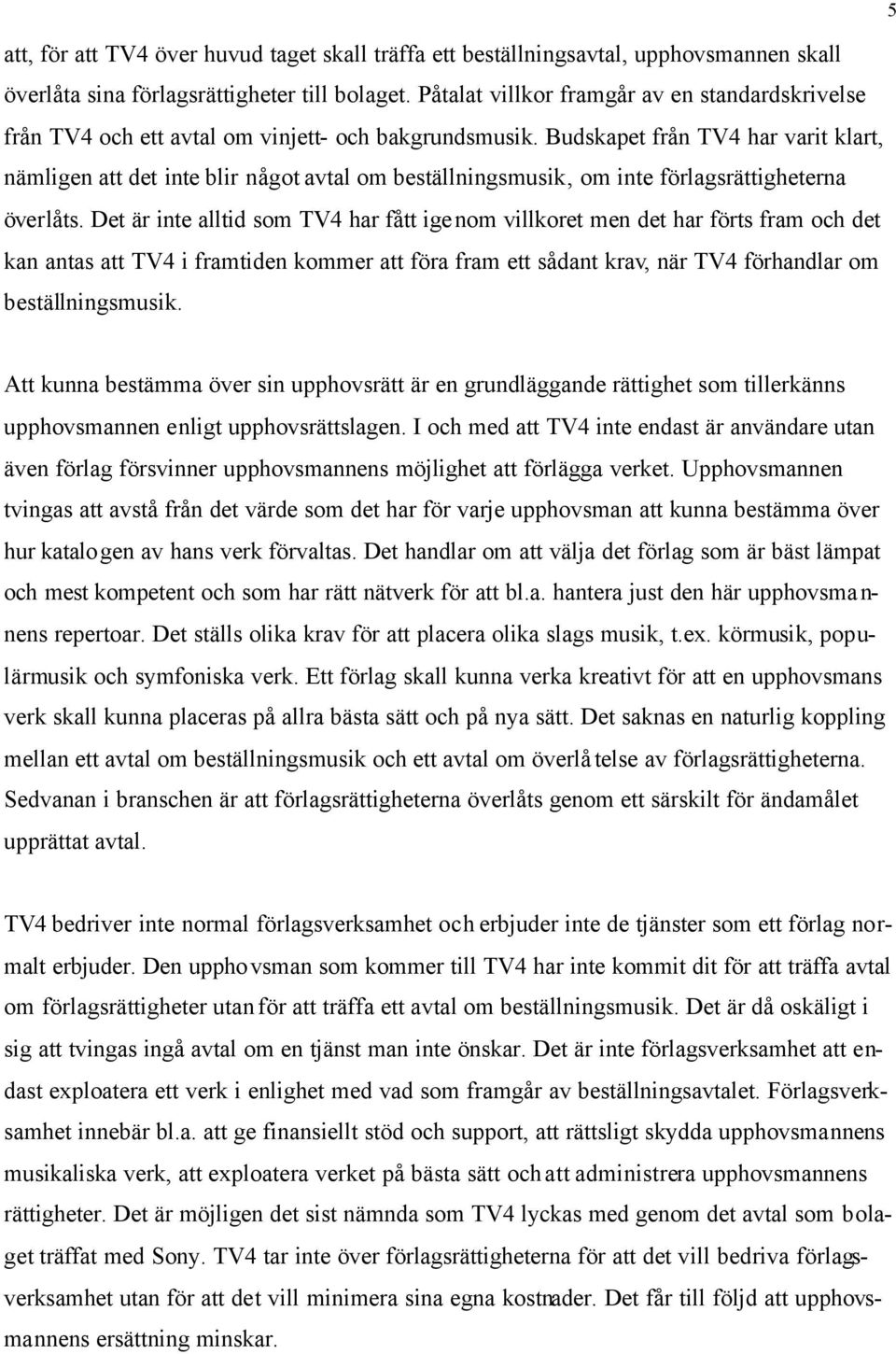 Budskapet från TV4 har varit klart, nämligen att det inte blir något avtal om beställningsmusik, om inte förlagsrättigheterna överlåts.
