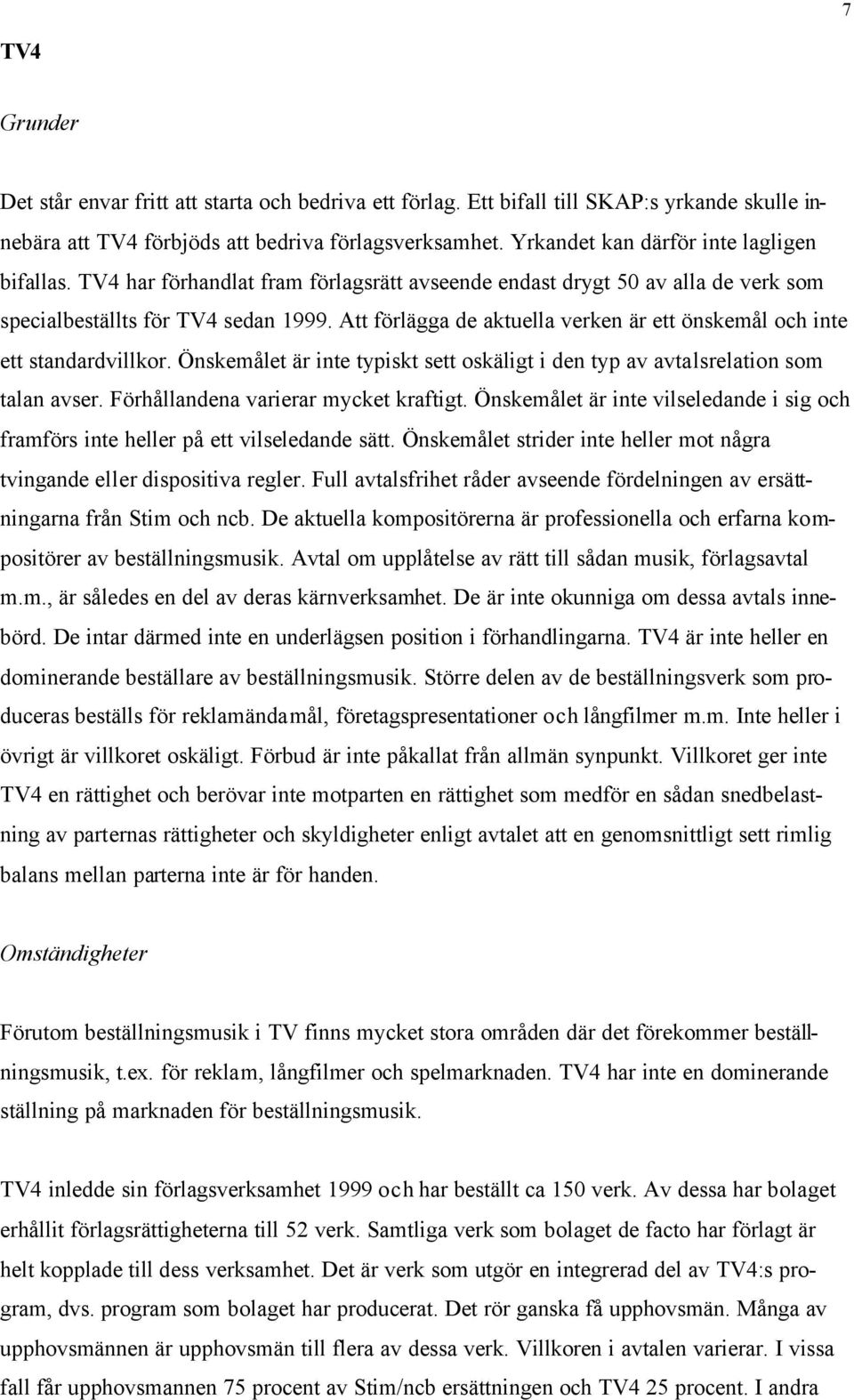 Att förlägga de aktuella verken är ett önskemål och inte ett standardvillkor. Önskemålet är inte typiskt sett oskäligt i den typ av avtalsrelation som talan avser.
