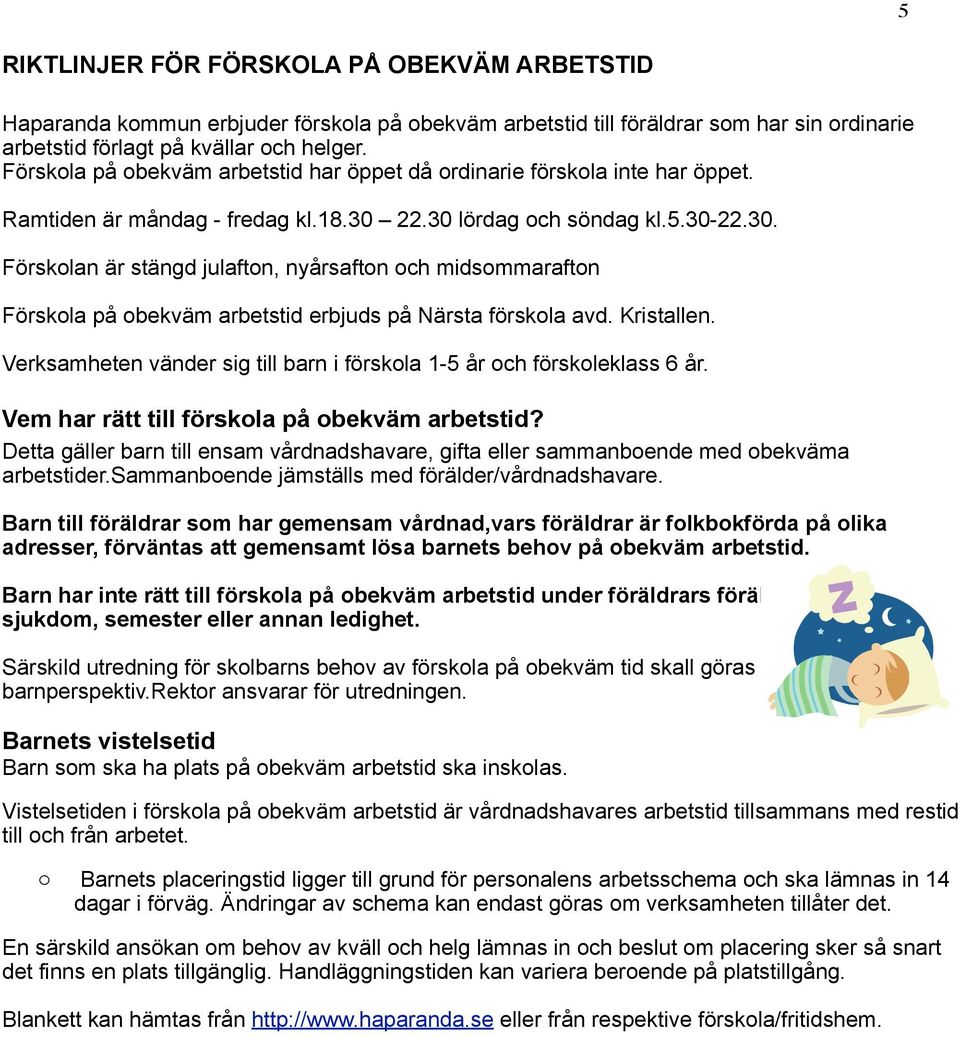 22.30 lördag och söndag kl.5.30-22.30. Förskolan är stängd julafton, nyårsafton och midsommarafton Förskola på obekväm arbetstid erbjuds på Närsta förskola avd. Kristallen.