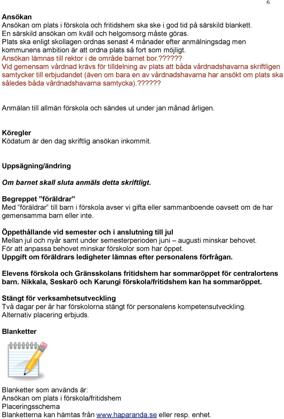 ?????? Vid gemensam vårdnad krävs för tilldelning av plats att båda vårdnadshavarna skriftligen samtycker till erbjudandet (även om bara en av vårdnadshavarna har ansökt om plats ska således båda