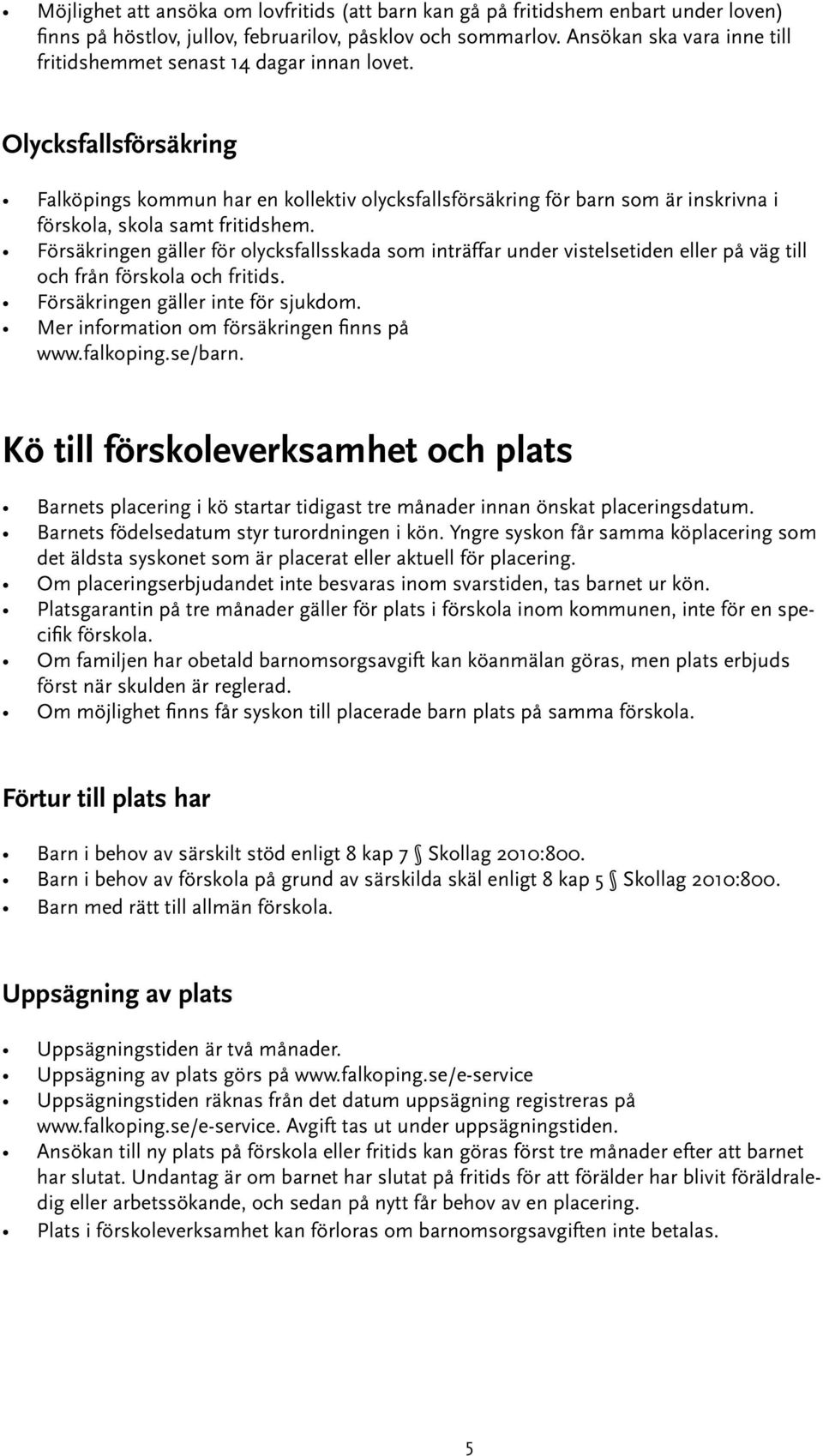 Olycksfallsförsäkring Falköpings kommun har en kollektiv olycksfallsförsäkring för barn som är inskrivna i förskola, skola samt fritidshem.