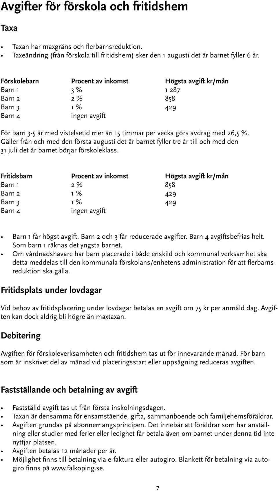 %. Gäller från och med den första augusti det år barnet fyller tre år till och med den 31 juli det år barnet börjar förskoleklass.