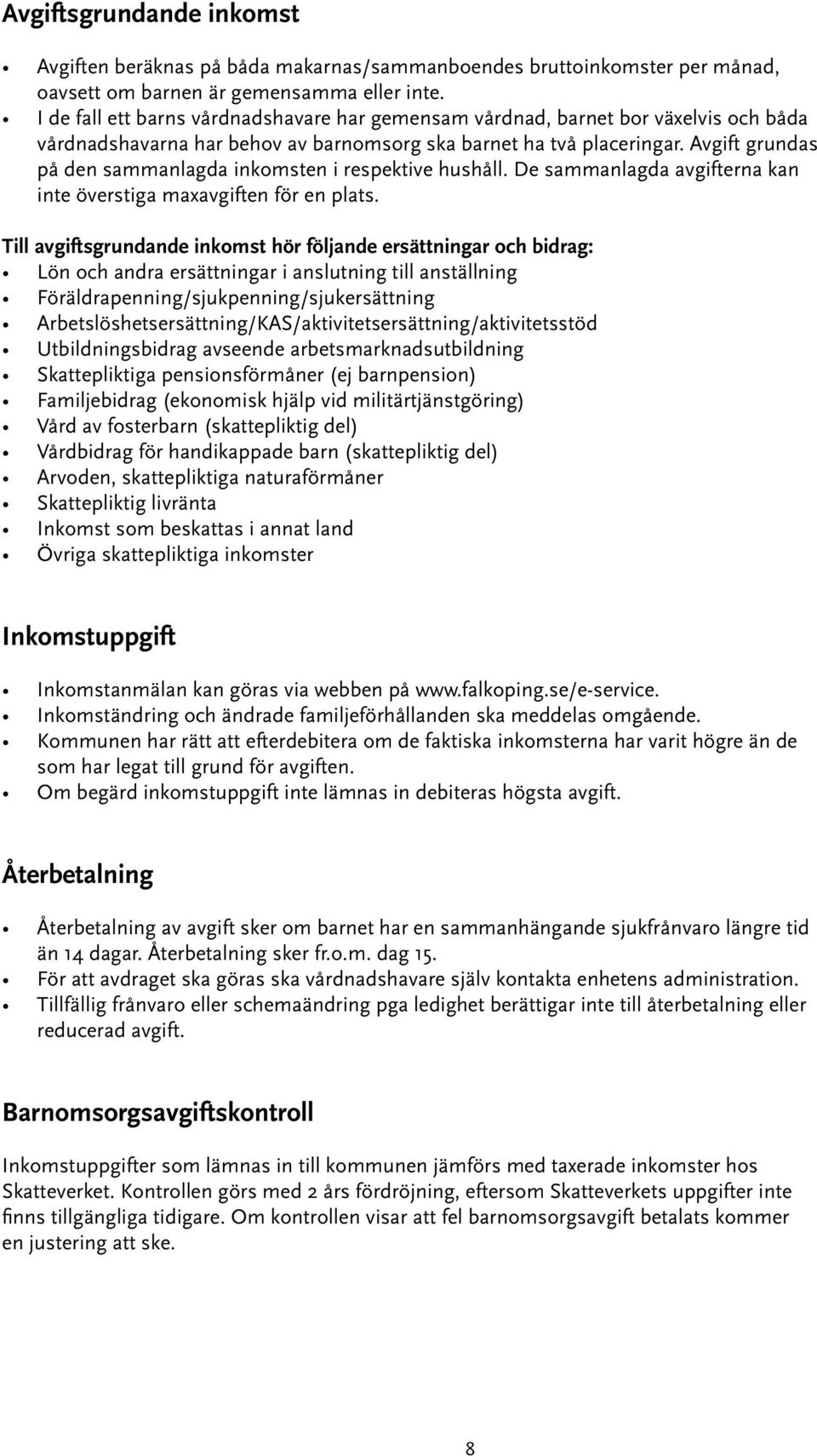 Avgift grundas på den sammanlagda inkomsten i respektive hushåll. De sammanlagda avgifterna kan inte överstiga maxavgiften för en plats.