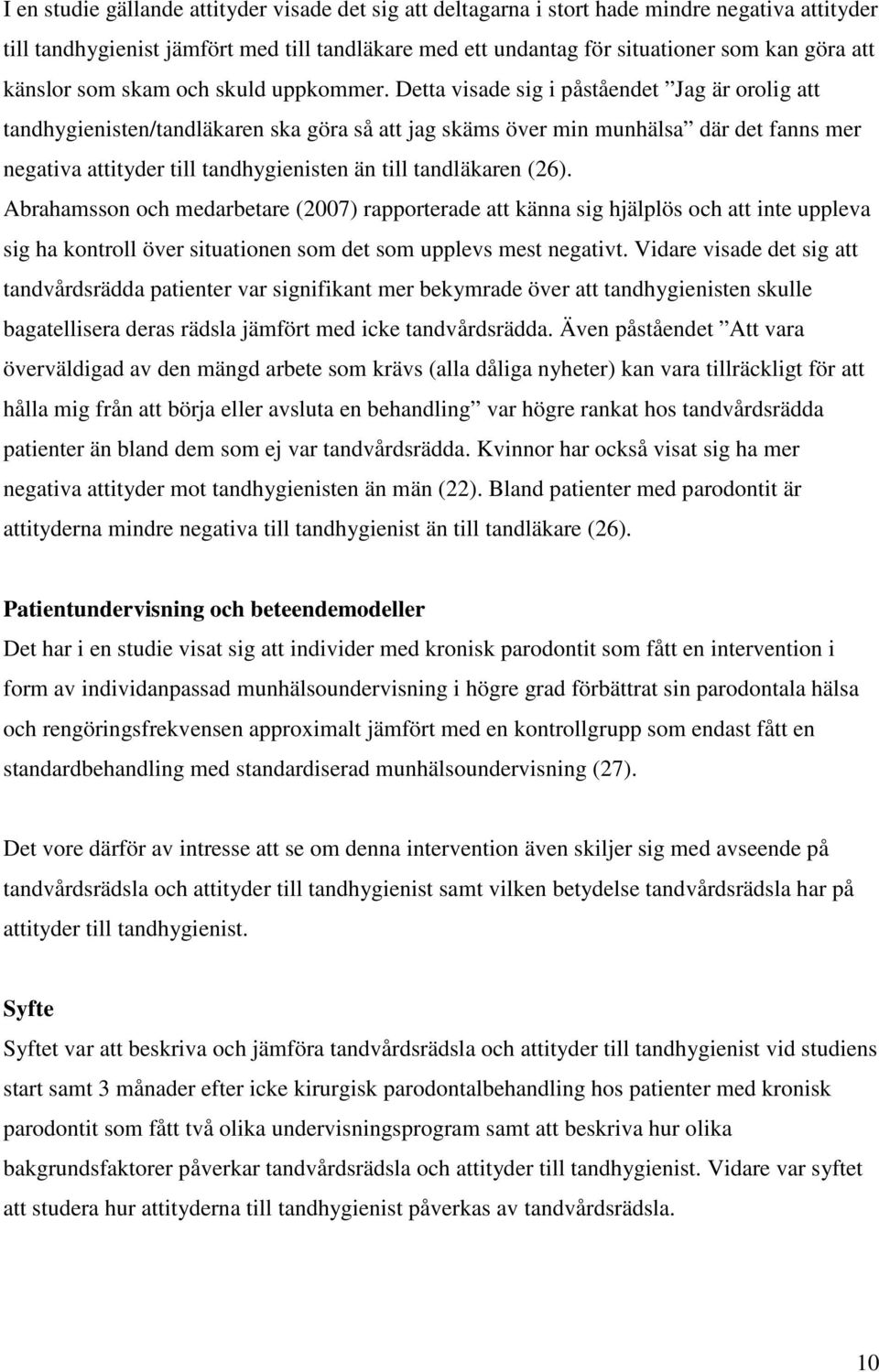 Detta visade sig i påståendet Jag är orolig att tandhygienisten/tandläkaren ska göra så att jag skäms över min munhälsa där det fanns mer negativa attityder till tandhygienisten än till tandläkaren