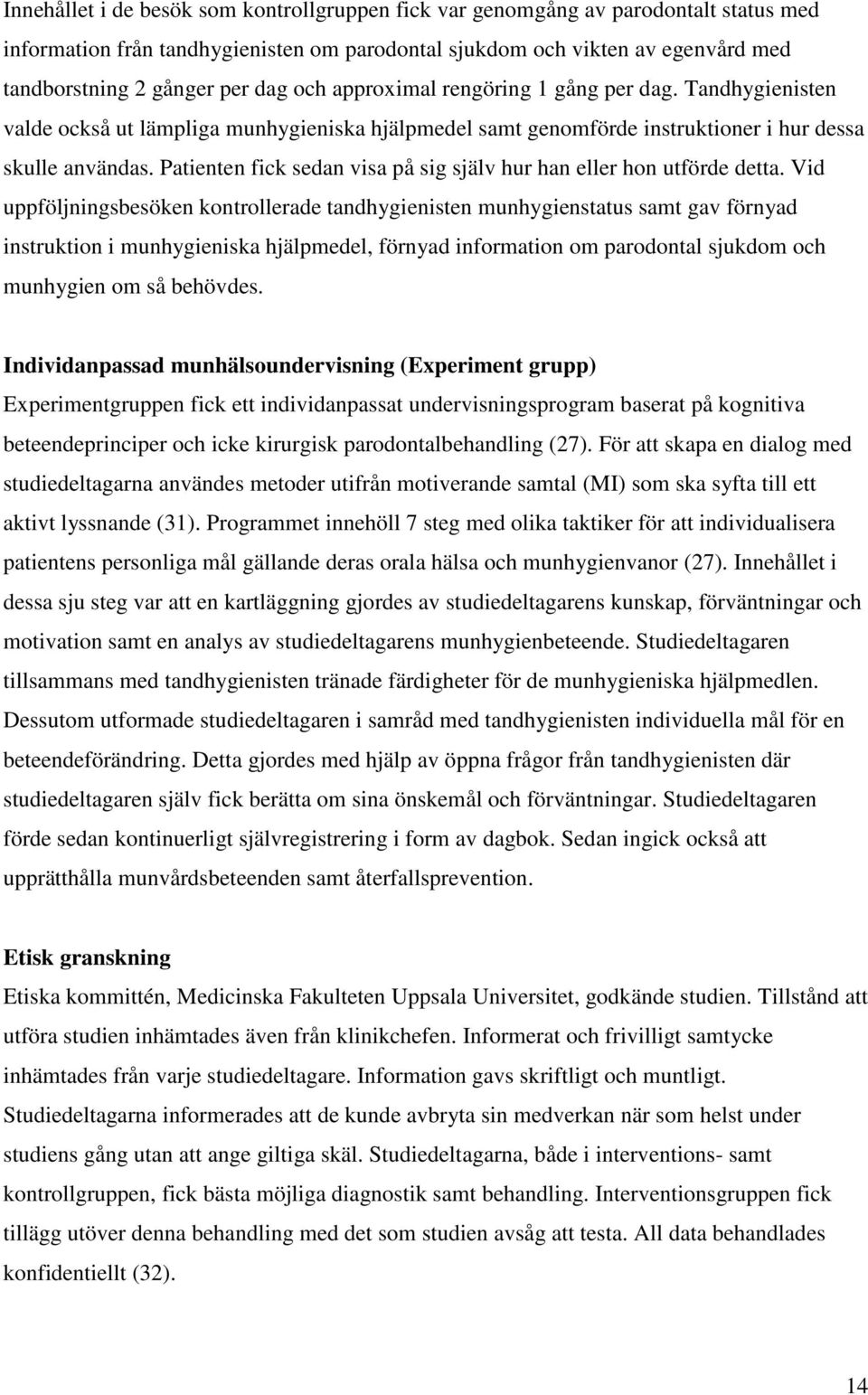 Patienten fick sedan visa på sig själv hur han eller hon utförde detta.