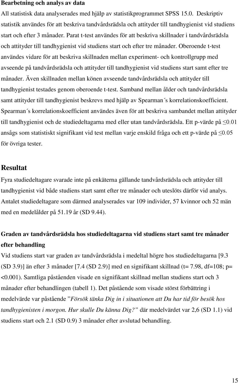 Parat t-test användes för att beskriva skillnader i tandvårdsrädsla och attityder till tandhygienist vid studiens start och efter tre månader.