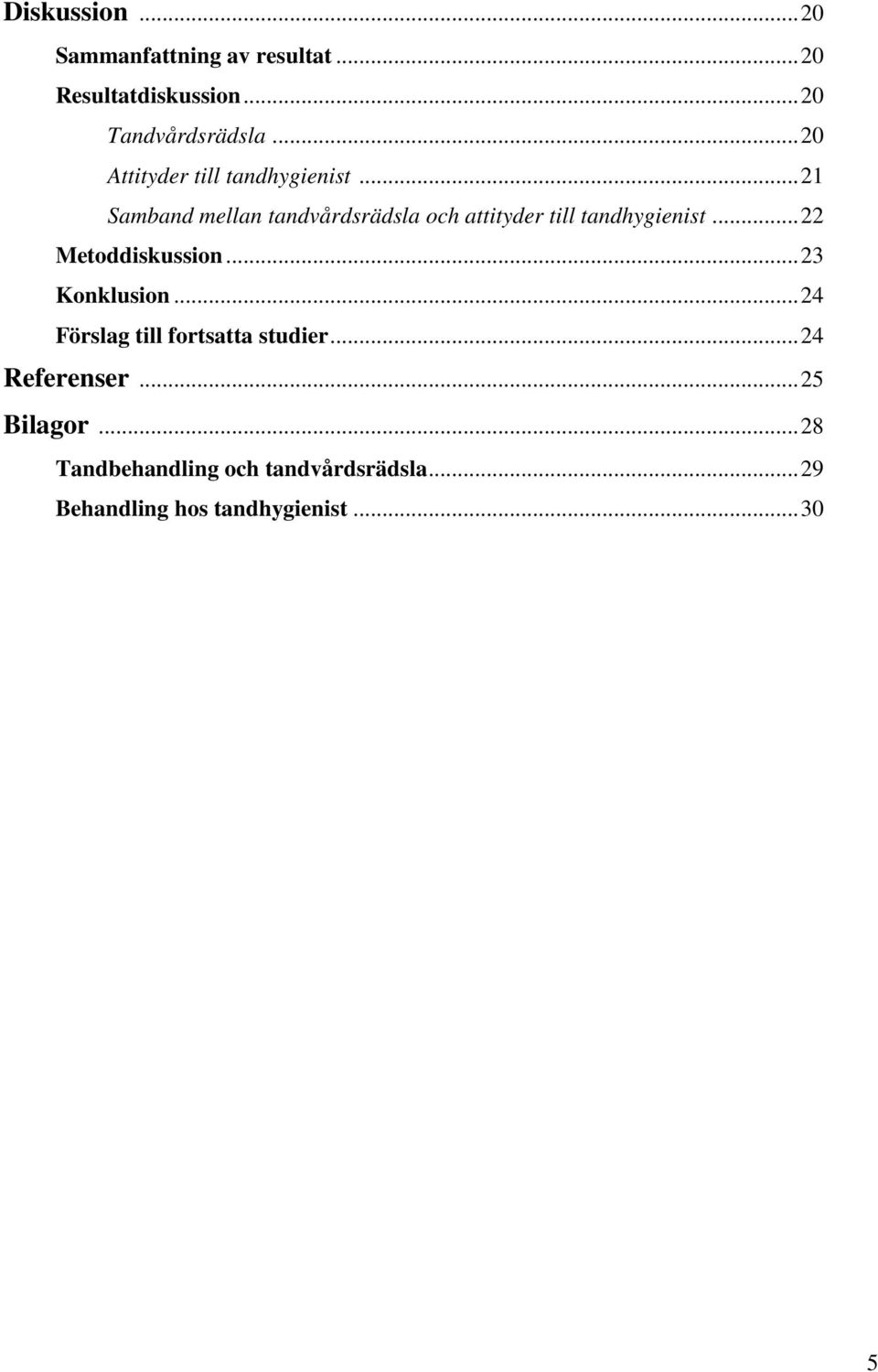.. 21 Samband mellan tandvårdsrädsla och attityder till tandhygienist... 22 Metoddiskussion.