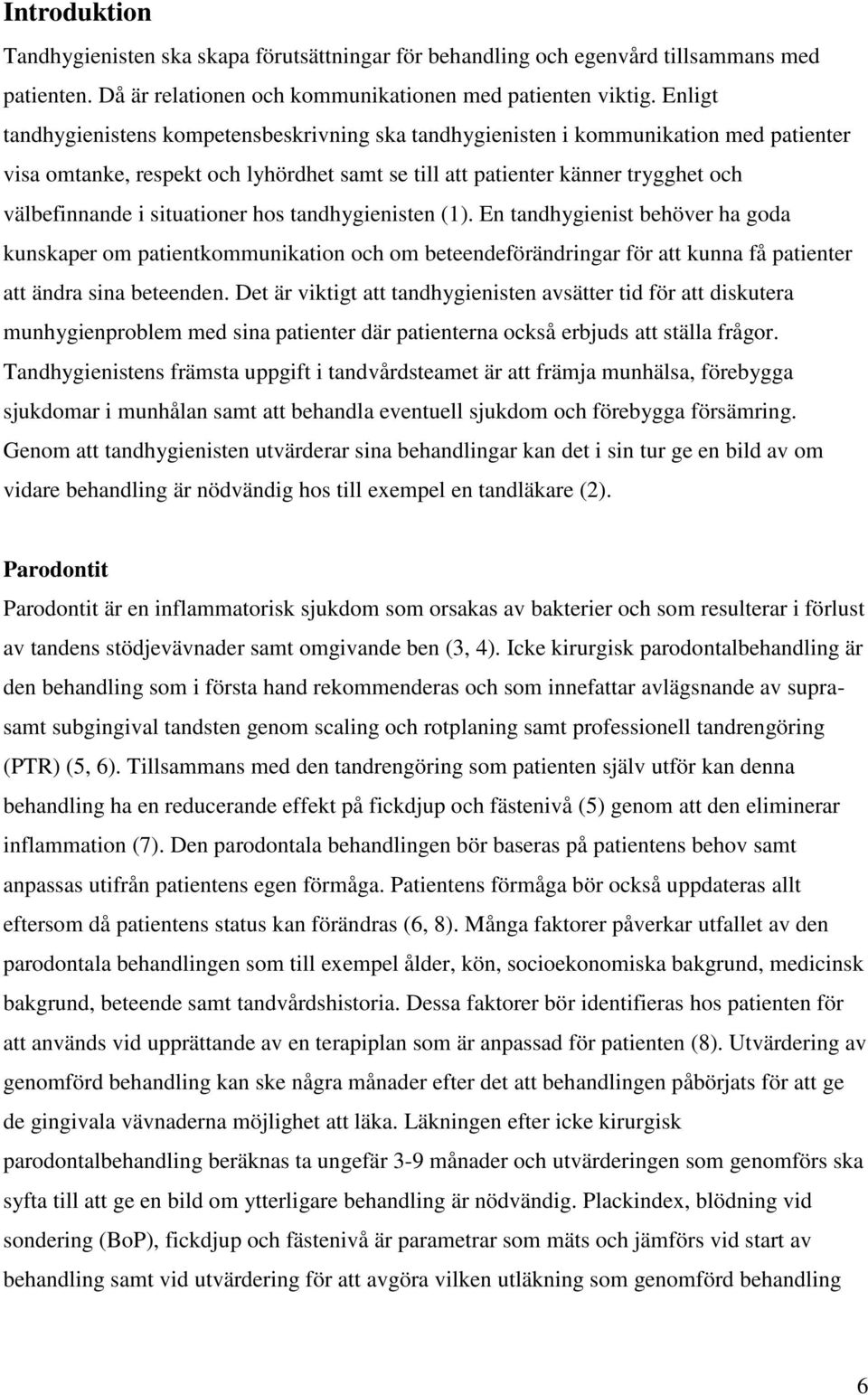 situationer hos tandhygienisten (1). En tandhygienist behöver ha goda kunskaper om patientkommunikation och om beteendeförändringar för att kunna få patienter att ändra sina beteenden.