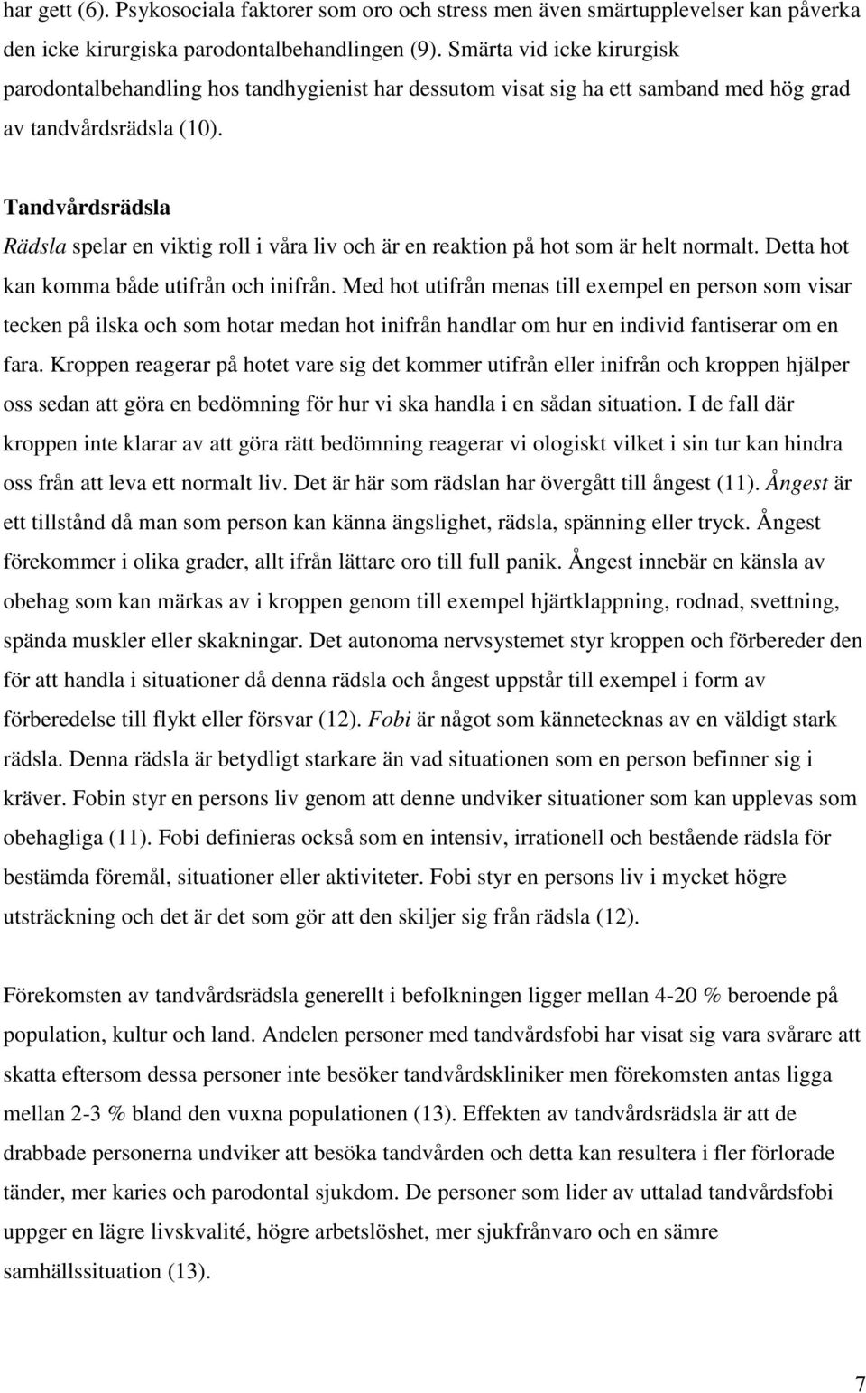 Tandvårdsrädsla Rädsla spelar en viktig roll i våra liv och är en reaktion på hot som är helt normalt. Detta hot kan komma både utifrån och inifrån.