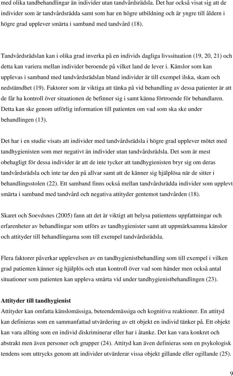 Tandvårdsrädslan kan i olika grad inverka på en individs dagliga livssituation (19, 20, 21) och detta kan variera mellan individer beroende på vilket land de lever i.
