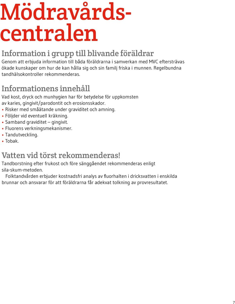 Informationens innehåll Vad kost, dryck och munhygien har för betydelse för uppkomsten av karies, gingivit/parodontit och erosionsskador. Risker med småätande under graviditet och amning.