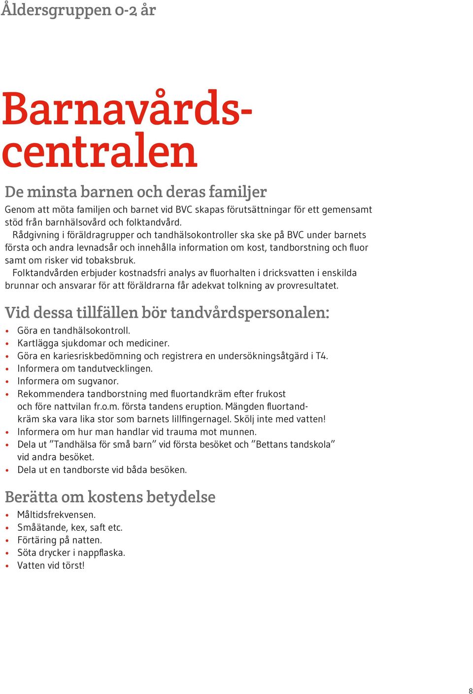 Rådgivning i föräldragrupper och tandhälsokontroller ska ske på BVC under barnets första och andra levnadsår och innehålla information om kost, tandborstning och fluor samt om risker vid tobaksbruk.