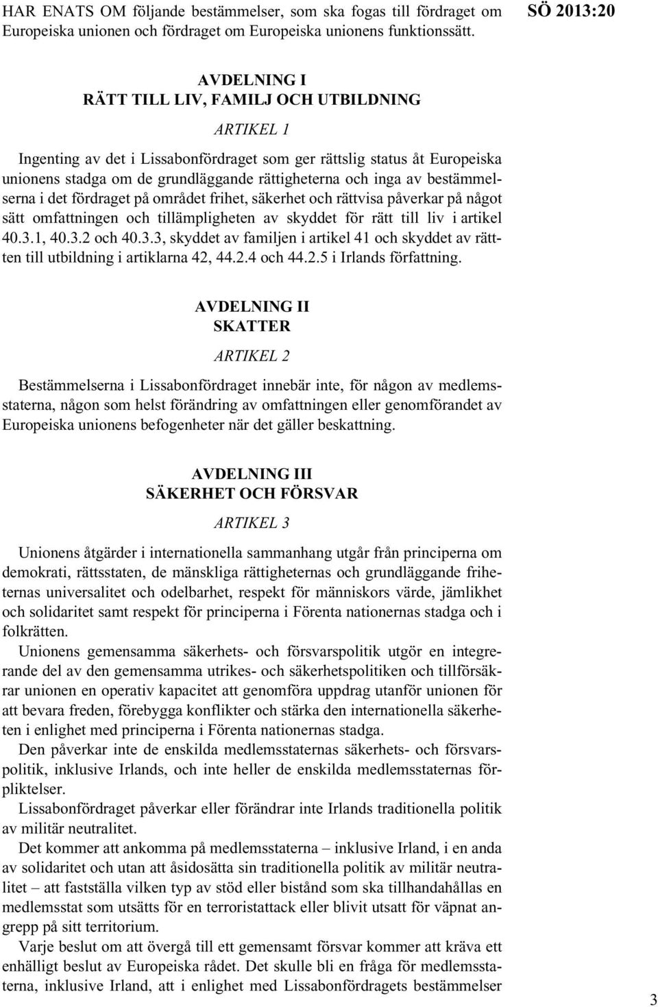 inga av bestämmelserna i det fördraget på området frihet, säkerhet och rättvisa påverkar på något sätt omfattningen och tillämpligheten av skyddet för rätt till liv i artikel 40.3.