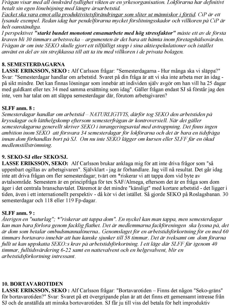 Redan idag har pendelförarna mycket förslitningsskador och villkoren på CiP är helt oanständiga.
