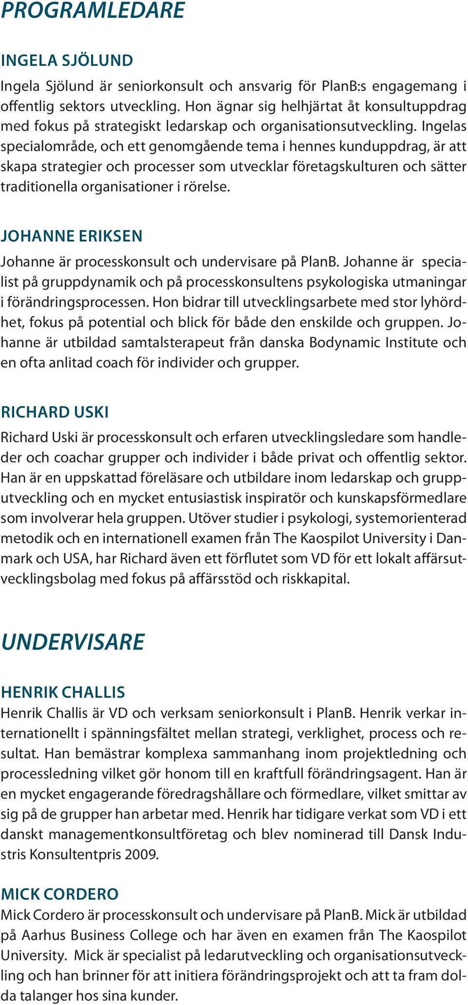 Ingelas specialområde, och ett genomgående tema i hennes kunduppdrag, är att skapa strategier och processer som utvecklar företagskulturen och sätter traditionella organisationer i rörelse.