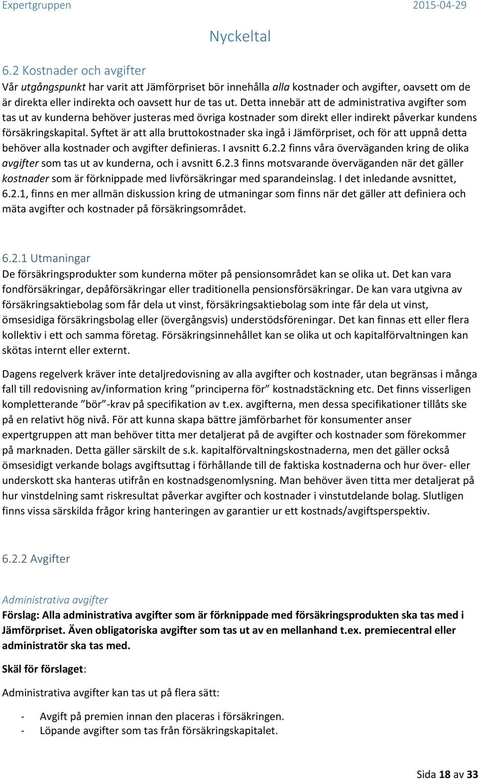 Syftet är att alla bruttokostnader ska ingå i Jämförpriset, och för att uppnå detta behöver alla kostnader och avgifter definieras. I avsnitt 6.2.