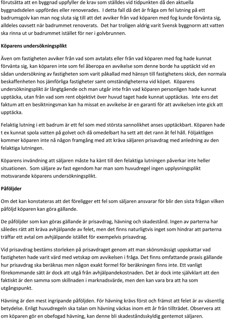 Det har troligen aldrig varit Svensk byggnorm att vatten ska rinna ut ur badrummet istället för ner i golvbrunnen.