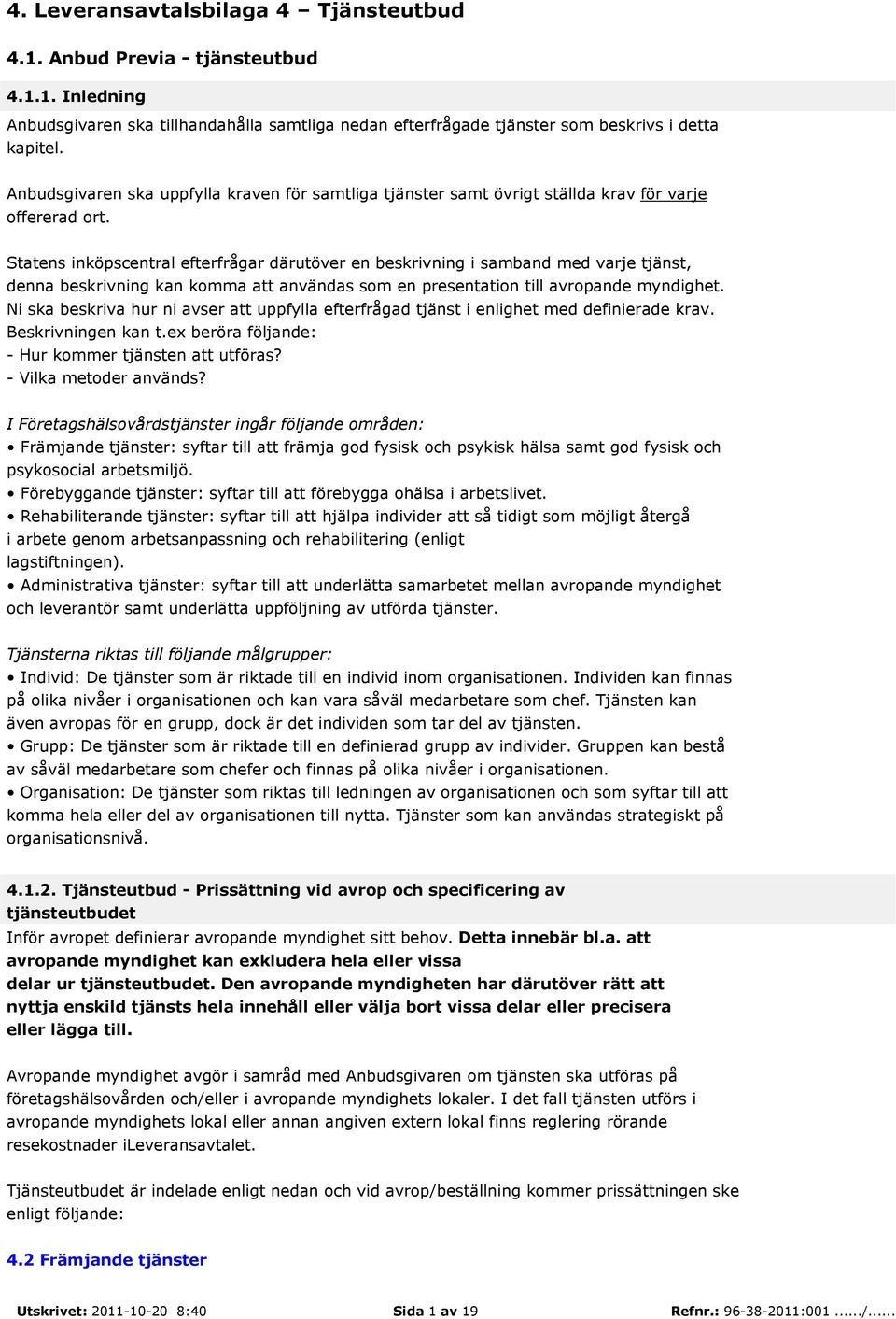 Statens inköpscentral efterfrågar därutöver en beskrivning i samband med varje tjänst, denna beskrivning kan komma att användas som en presentation till avropande myndighet.