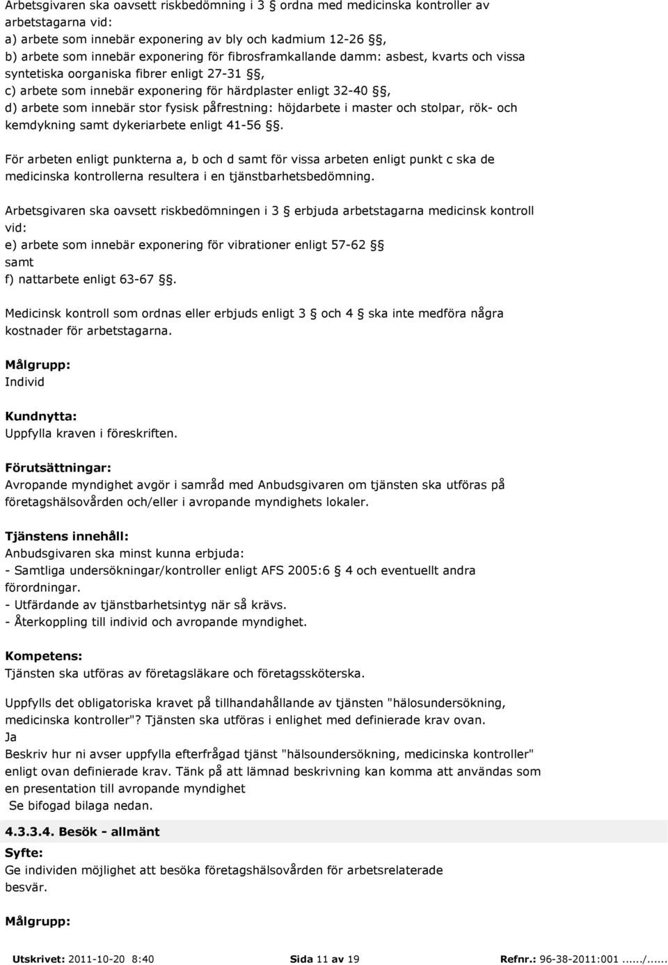 påfrestning: höjdarbete i master och stolpar, rök- och kemdykning samt dykeriarbete enligt 41-56.