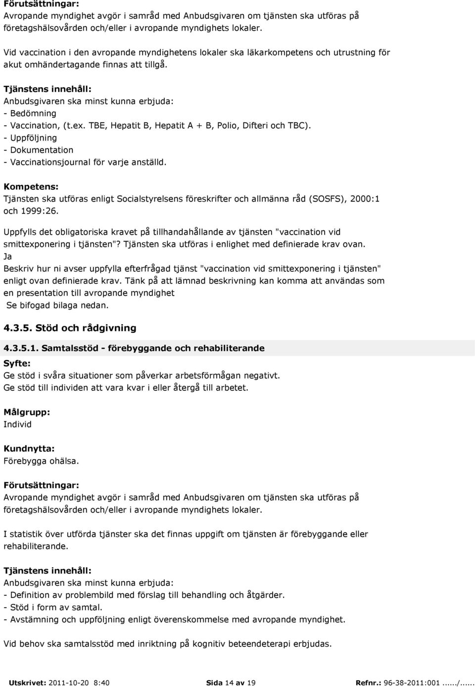 ex. TBE, Hepatit B, Hepatit A + B, Polio, Difteri och TBC). - Uppföljning - Dokumentation - Vaccinationsjournal för varje anställd.