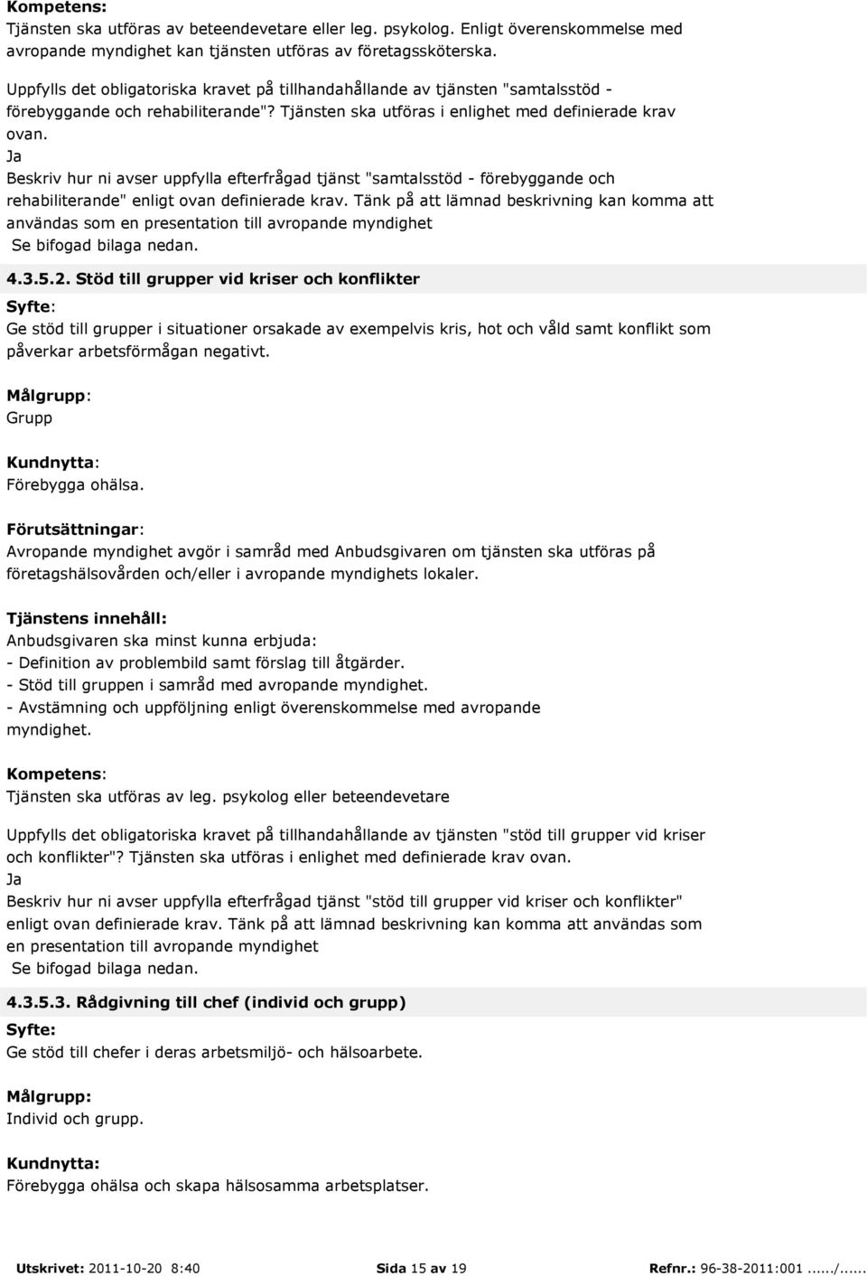 Ja Beskriv hur ni avser uppfylla efterfrågad tjänst "samtalsstöd - förebyggande och rehabiliterande" enligt ovan definierade krav.