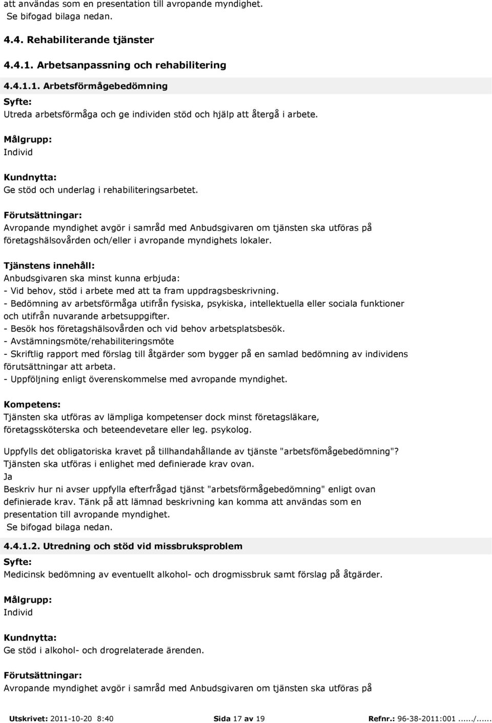 Anbudsgivaren ska minst kunna erbjuda: - Vid behov, stöd i arbete med att ta fram uppdragsbeskrivning.