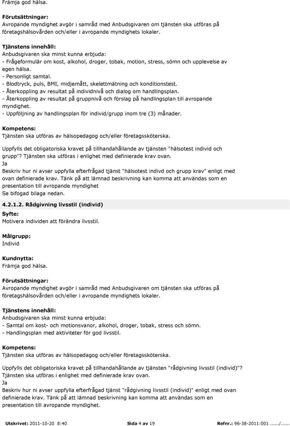 - Blodtryck, puls, BMI, midjemått, skelettmätning och konditionstest. - Återkoppling av resultat på individnivå och dialog om handlingsplan.