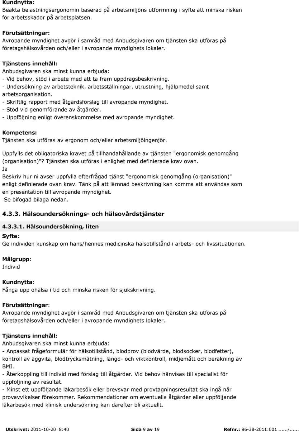 Anbudsgivaren ska minst kunna erbjuda: - Vid behov, stöd i arbete med att ta fram uppdragsbeskrivning.