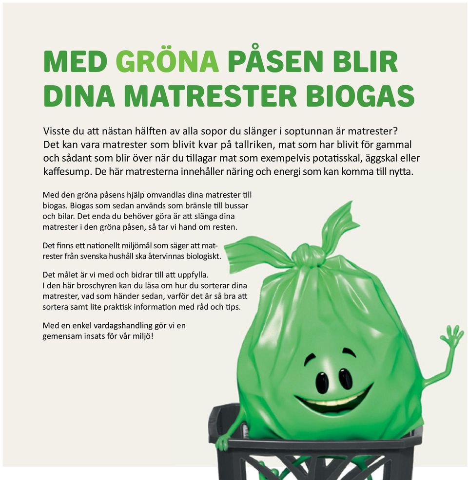 De här matresterna innehåller näring och energi som kan komma till nytta. Med den gröna påsens hjälp omvandlas dina matrester till biogas. Biogas som sedan används som bränsle till bussar och bilar.