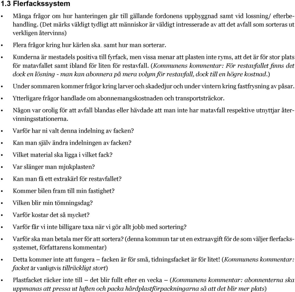 Kunderna är mestadels positiva till fyrfack, men vissa menar att plasten inte ryms, att det är för stor plats för matavfallet samt ibland för liten för restavfall.