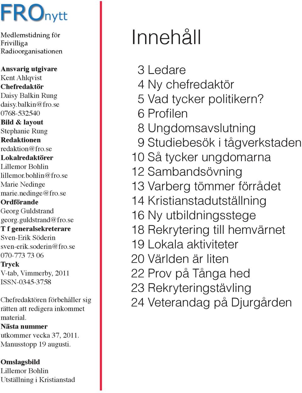 soderin@fro.se 070-773 73 06 Tryck V-tab, Vimmerby, 2011 ISSN-0345-3758 Chefredaktören förbehåller sig rätten att redigera inkommet material. Nästa nummer utkommer vecka 37, 2011.