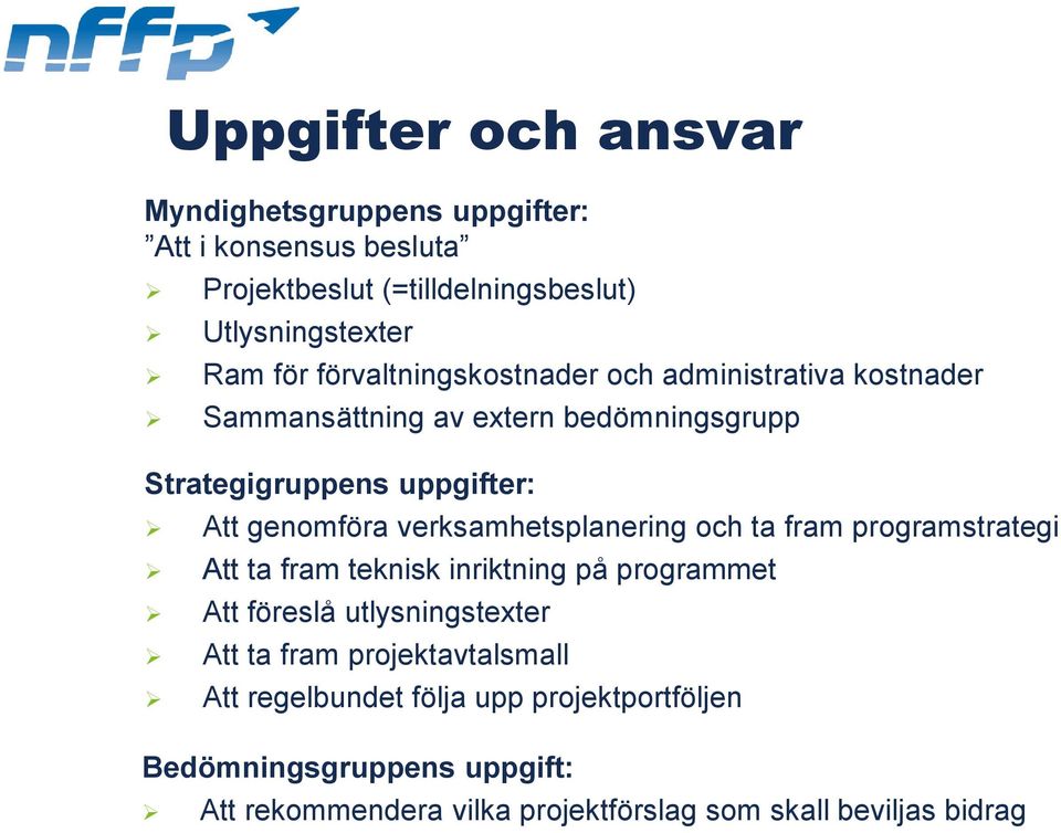 verksamhetsplanering och ta fram programstrategi Att ta fram teknisk inriktning på programmet Att föreslå utlysningstexter Att ta fram