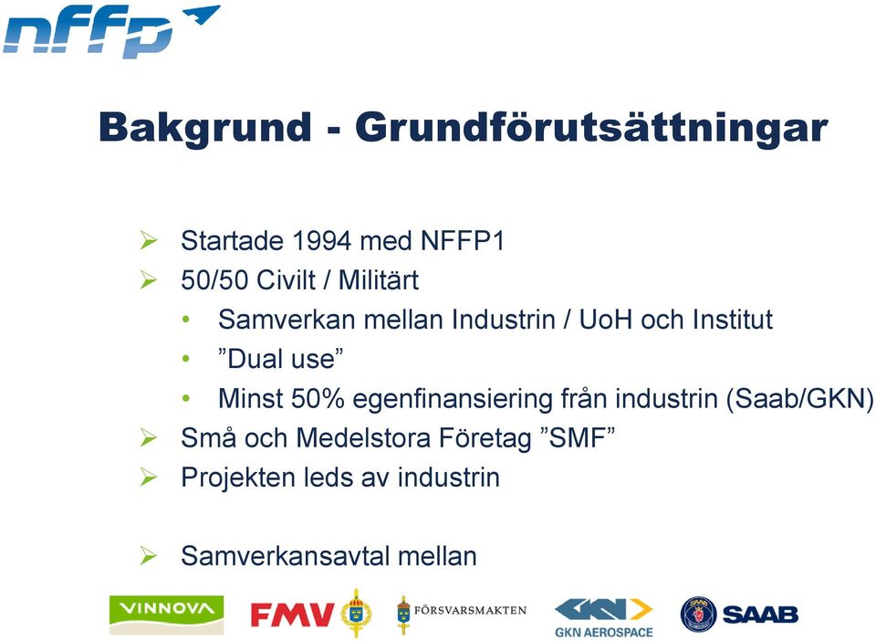 Dual use Minst 50% egenfinansiering från industrin (Saab/GKN) Små