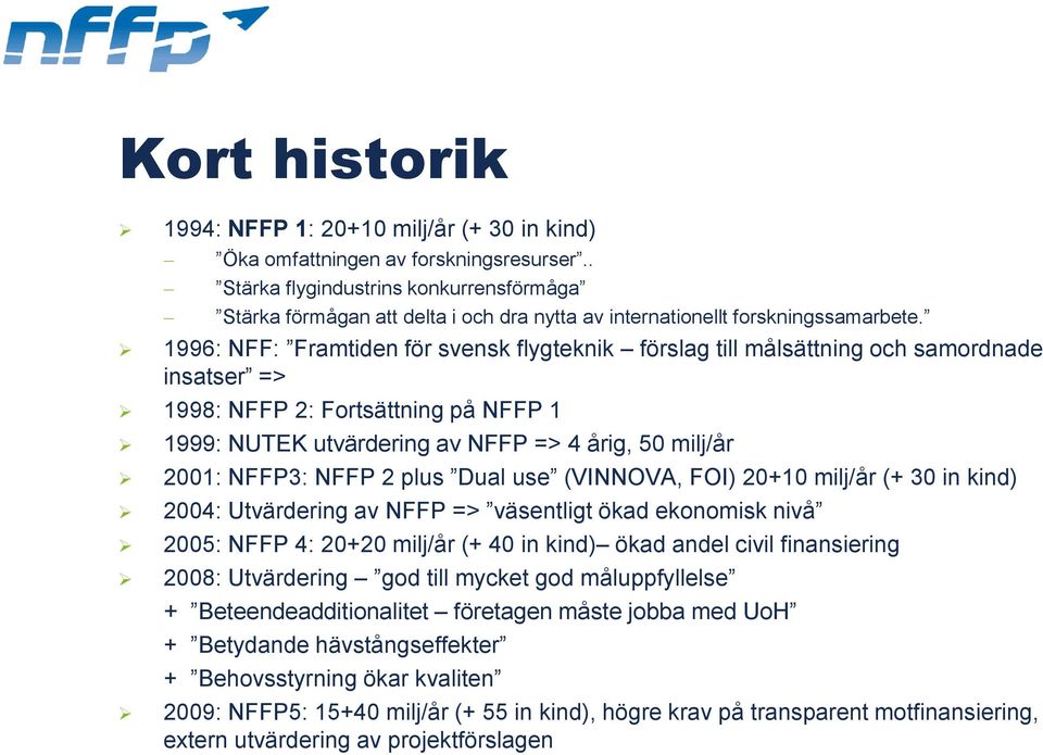 1996: NFF: Framtiden för svensk flygteknik förslag till målsättning och samordnade insatser => 1998: NFFP 2: Fortsättning på NFFP 1 1999: NUTEK utvärdering av NFFP => 4 årig, 50 milj/år 2001: NFFP3: