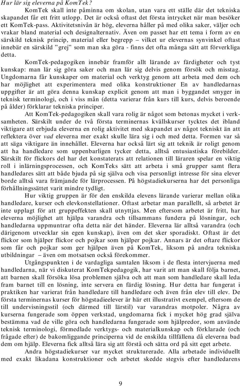 Även om passet har ett tema i form av en särskild teknisk princip, material eller begrepp vilket ur elevernas synvinkel oftast innebär en särskild grej som man ska göra - finns det ofta många sätt