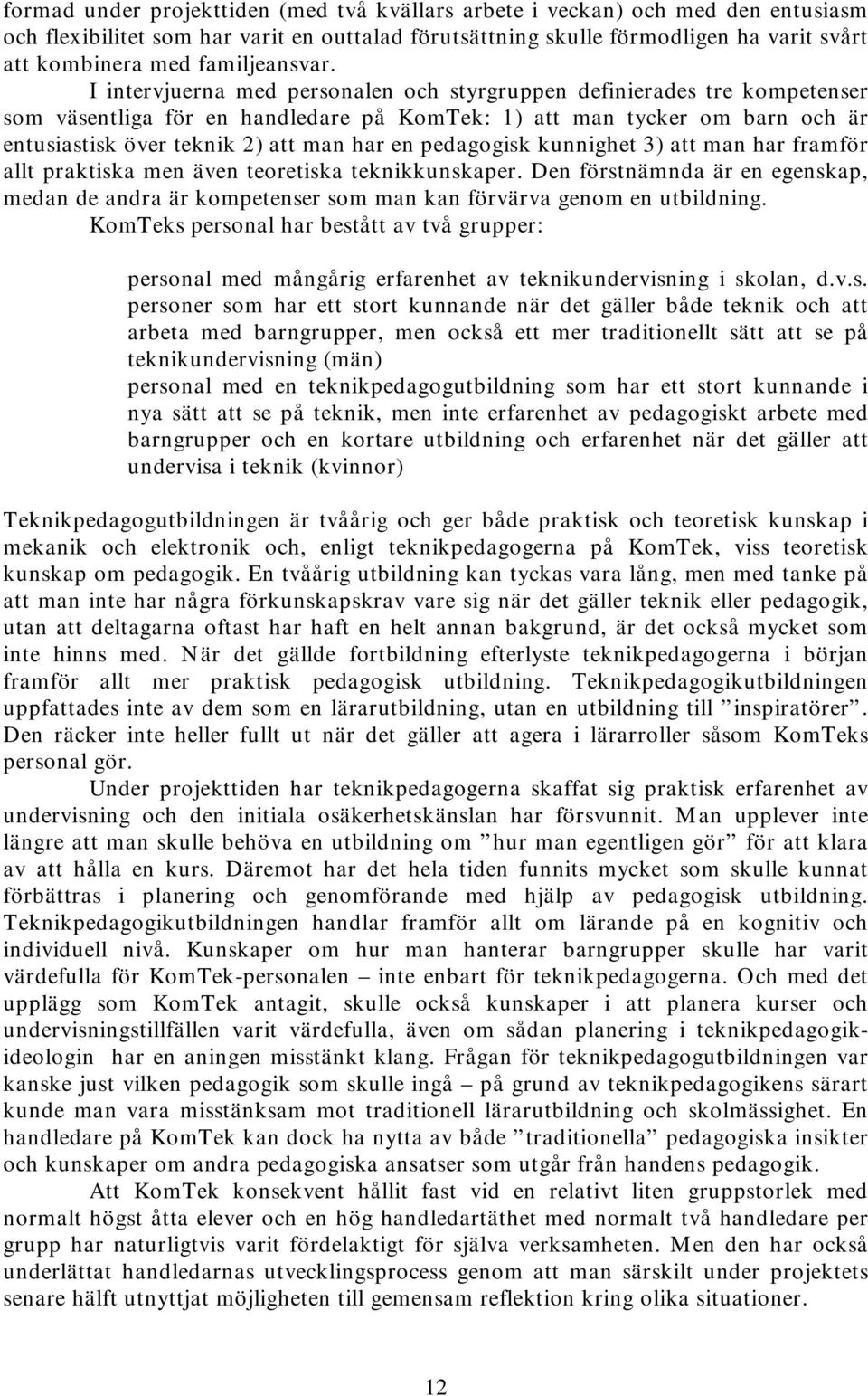 I intervjuerna med personalen och styrgruppen definierades tre kompetenser som väsentliga för en handledare på KomTek: 1) att man tycker om barn och är entusiastisk över teknik 2) att man har en